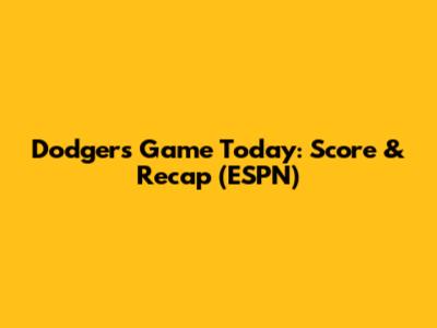 Dodgers Game Today: Score & Recap (ESPN)