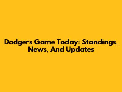 Dodgers Game Today: Standings, News, And Updates