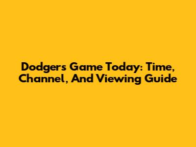 Dodgers Game Today: Time, Channel, And Viewing Guide