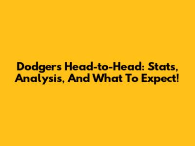 Dodgers Head-to-Head: Stats, Analysis, And What To Expect!