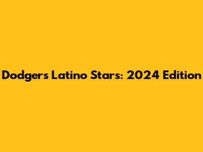 Dodgers Latino Stars: 2024 Edition