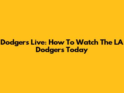 Dodgers Live: How To Watch The LA Dodgers Today