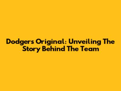 Dodgers Original: Unveiling The Story Behind The Team
