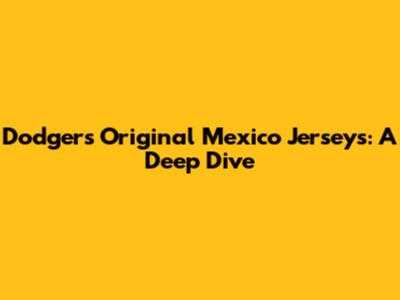 Dodgers Original Mexico Jerseys: A Deep Dive