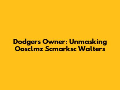 Dodgers Owner: Unmasking Oosclmz Scmarksc Walters