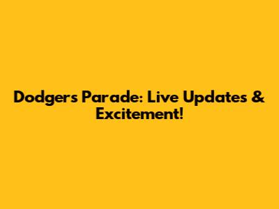 Dodgers Parade: Live Updates & Excitement!