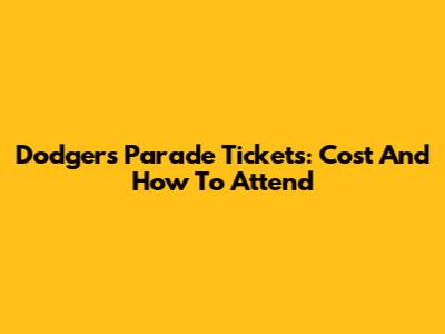 Dodgers Parade Tickets: Cost And How To Attend