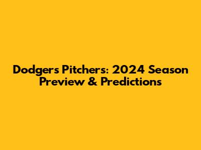 Dodgers Pitchers: 2024 Season Preview & Predictions