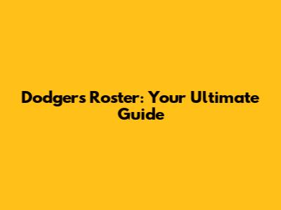 Dodgers Roster: Your Ultimate Guide