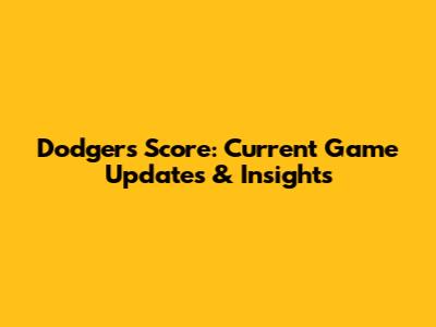 Dodgers Score: Current Game Updates & Insights