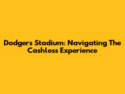 Dodgers Stadium: Navigating The Cashless Experience