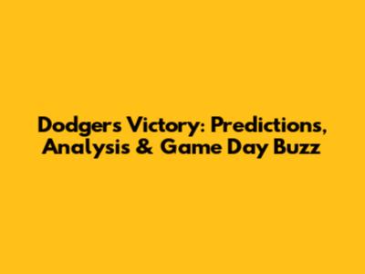 Dodgers Victory: Predictions, Analysis & Game Day Buzz