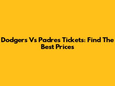 Dodgers Vs Padres Tickets: Find The Best Prices