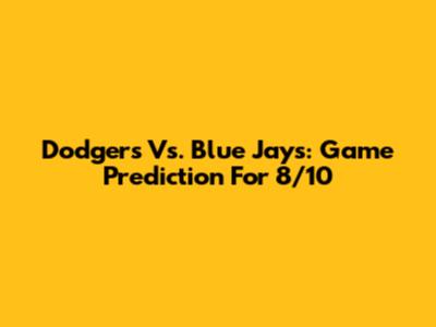 Dodgers Vs. Blue Jays: Game Prediction For 8/10