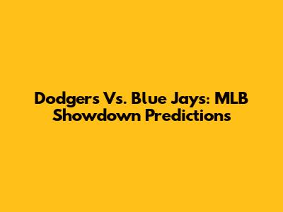 Dodgers Vs. Blue Jays: MLB Showdown Predictions