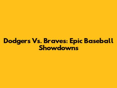 Dodgers Vs. Braves: Epic Baseball Showdowns