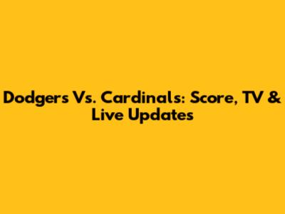 Dodgers Vs. Cardinals: Score, TV & Live Updates