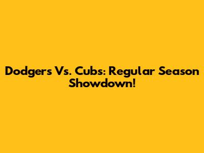 Dodgers Vs. Cubs: Regular Season Showdown!