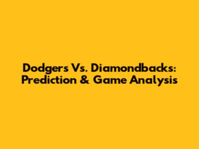 Dodgers Vs. Diamondbacks: Prediction & Game Analysis