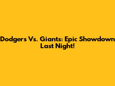 Dodgers Vs. Giants: Epic Showdown Last Night!