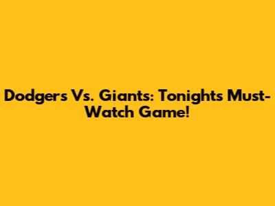 Dodgers Vs. Giants: Tonight's Must-Watch Game!
