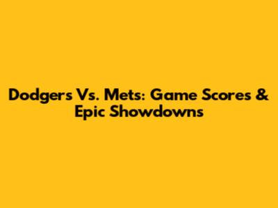 Dodgers Vs. Mets: Game Scores & Epic Showdowns