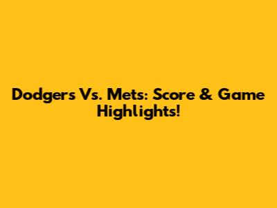 Dodgers Vs. Mets: Score & Game Highlights!