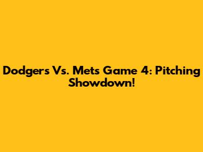 Dodgers Vs. Mets Game 4: Pitching Showdown!