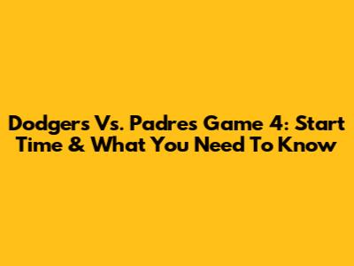 Dodgers Vs. Padres Game 4: Start Time & What You Need To Know