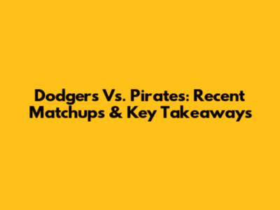 Dodgers Vs. Pirates: Recent Matchups & Key Takeaways