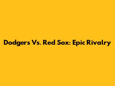 Dodgers Vs. Red Sox: Epic Rivalry