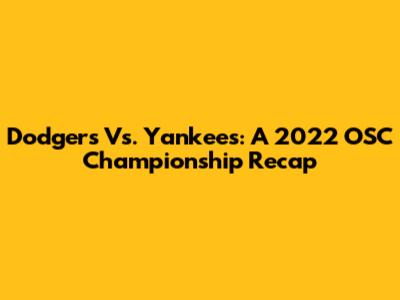 Dodgers Vs. Yankees: A 2022 OSC Championship Recap