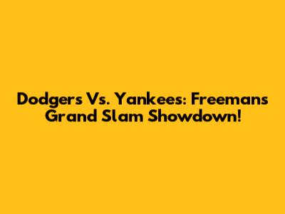 Dodgers Vs. Yankees: Freeman's Grand Slam Showdown!