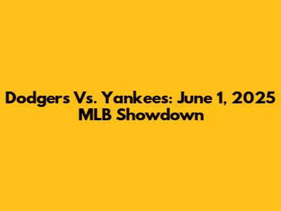 Dodgers Vs. Yankees: June 1, 2025 MLB Showdown