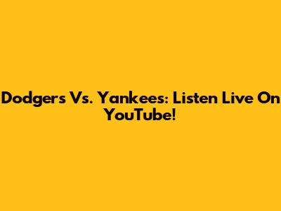 Dodgers Vs. Yankees: Listen Live On YouTube!