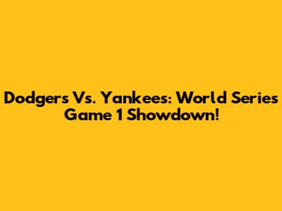 Dodgers Vs. Yankees: World Series Game 1 Showdown!