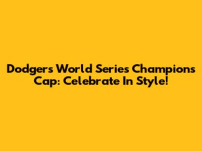 Dodgers World Series Champions Cap: Celebrate In Style!