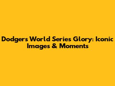 Dodgers World Series Glory: Iconic Images & Moments