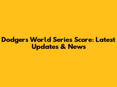 Dodgers World Series Score: Latest Updates & News
