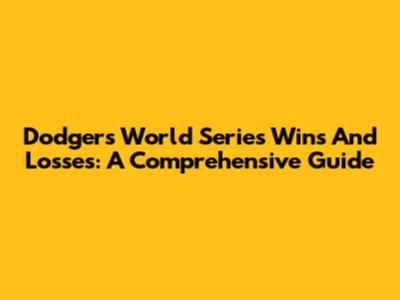Dodgers World Series Wins And Losses: A Comprehensive Guide