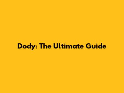 Dody: The Ultimate Guide