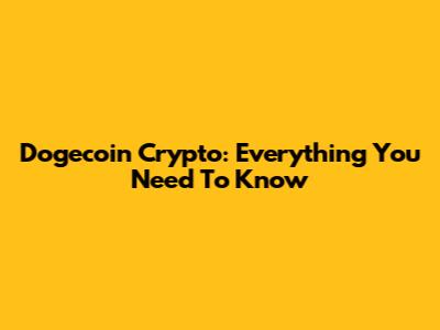 Dogecoin Crypto: Everything You Need To Know