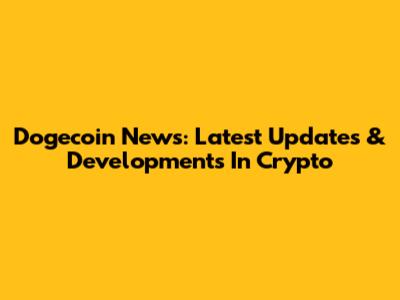 Dogecoin News: Latest Updates & Developments In Crypto