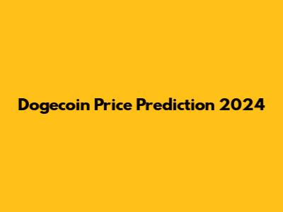 Dogecoin Price Prediction 2024