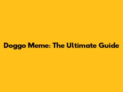 Doggo Meme: The Ultimate Guide