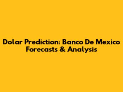 Dolar Prediction: Banco De Mexico Forecasts & Analysis