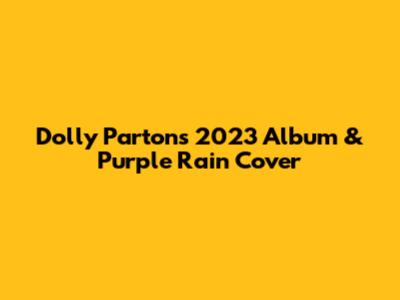 Dolly Parton's 2023 Album & Purple Rain Cover