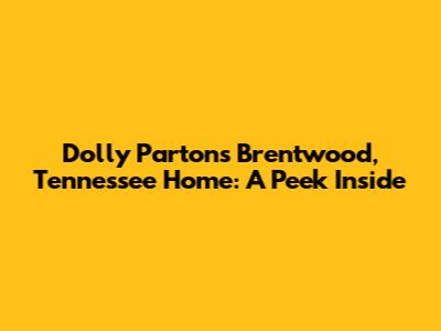 Dolly Parton's Brentwood, Tennessee Home: A Peek Inside