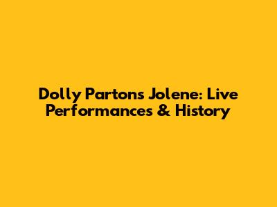Dolly Parton's Jolene: Live Performances & History