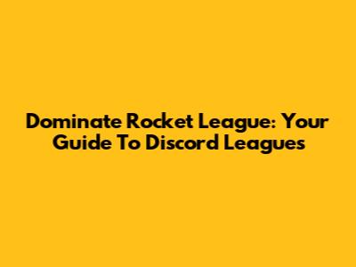 Dominate Rocket League: Your Guide To Discord Leagues